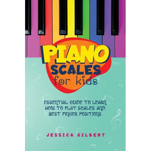 Piano Scales FOR KIDS: Essential Guide to Learn How to Play Scales and Best Finger Positions