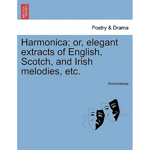 Harmonica; Or, Elegant Extracts of English, Scotch, and Irish Melodies, Etc.