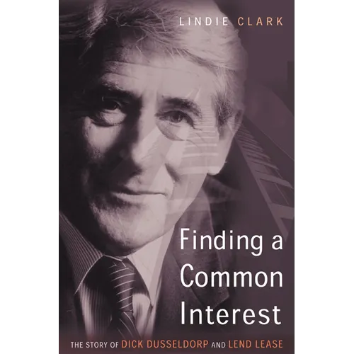 Finding a Common Interest: The Story of Dick Dusseldorp and Lend Lease