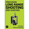 Precision Long Range Shooting And Hunting: Precision Rifle Handloading (Reloading)