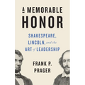 A Memorable Honor: Shakespeare, Lincoln, and the Art of Leadership