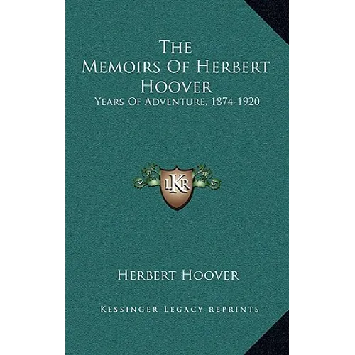 The Memoirs Of Herbert Hoover: Years Of Adventure, 1874-1920