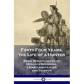 Forty-Four Years, the Life of a Hunter: Being Reminiscences of Meshach Browning, a Maryland Hunter and Trapper