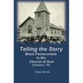 Telling the Story: Black Pentecostals in the Church of God (Cleveland, Tennessee)