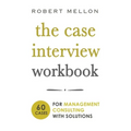 The Case Interview Workbook: 60 Case Questions for Management Consulting with Solutions