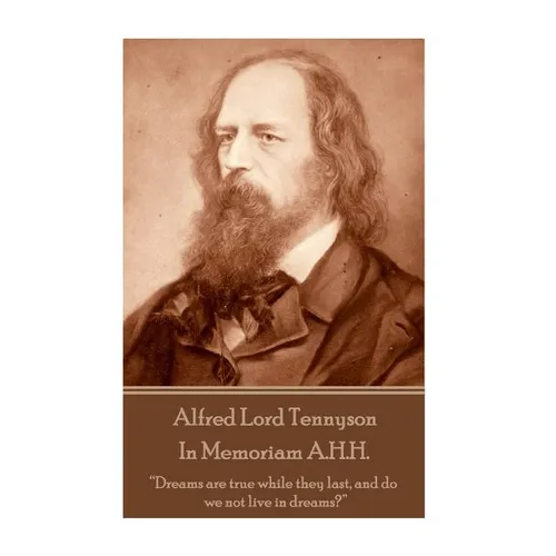Alfred Lord Tennyson - In Memoriam A.H.H.: "Dreams are true while they last, and do we not live in dreams?"