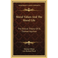 Moral Values And The Moral Life: The Ethical Theory Of St. Thomas Aquinas