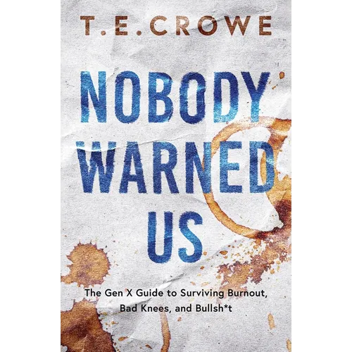 Nobody Warned Us: The Gen X Guide to Surviving Burnout, Bad Knees and Bullsh*t