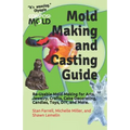 Mold Making and Casting Guide: Re-Usable Mold Making for Arts, Jewelry, Crafts, Cake Decorating, Candles, Toys, DIY, and More.