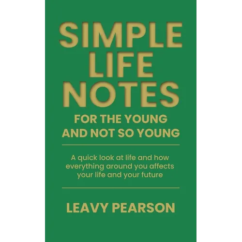 Simple Life Notes For the Young and Not So Young: A quick look at life and how everything around you affects your life and your future