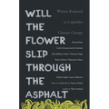 Will the Flower Slip Through the Asphalt?: Writers Respond to Capitalist Climate Change