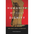 Humanity Without Dignity: Moral Equality, Respect, and Human Rights