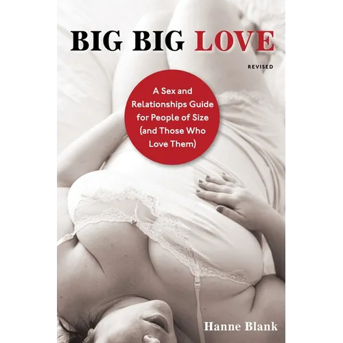 Big Big Love: A Sex and Relationships Guide for People of Size (and Those Who Love Them)