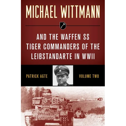 Michael Wittmann & the Waffen SS Tiger Commanders of the Leibstandarte in WWII