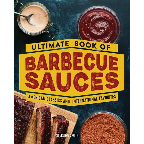 Ultimate Book of Barbecue Sauces: American Classics and International Favorites