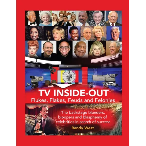 TV Inside-Out - Flukes, Flakes, Feuds and Felonies - The backstage blunders, bloopers and blasphemy of celebrities in search of success