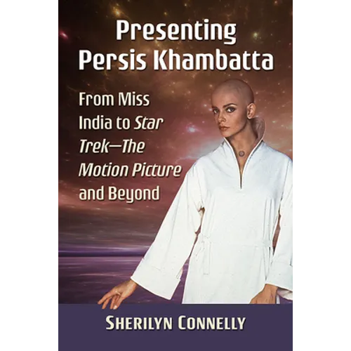 Presenting Persis Khambatta: From Miss India to Star Trek--The Motion Picture and Beyond