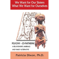 We Want for Our Sisters What We Want for Ourselves: Polygyny: A Relationship, Marriage and Family Alternative