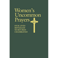 Women's Uncommon Prayers: Our Lives Revealed, Nurtured, Celebrated