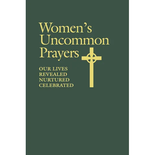 Women's Uncommon Prayers: Our Lives Revealed, Nurtured, Celebrated