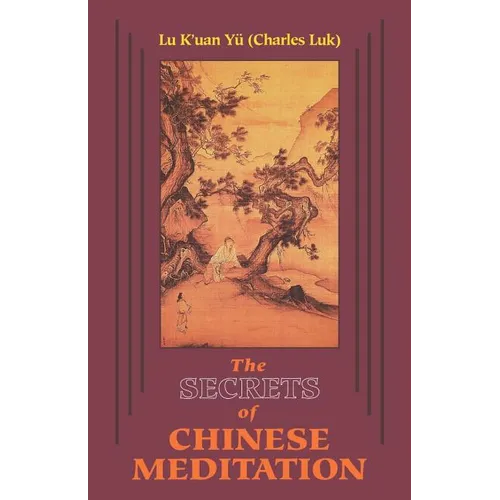 Secrets of Chinese Meditation: Self-Cultivation by Mind Control as Taught in the Ch'an, Mahayana and Taoist Schools in China