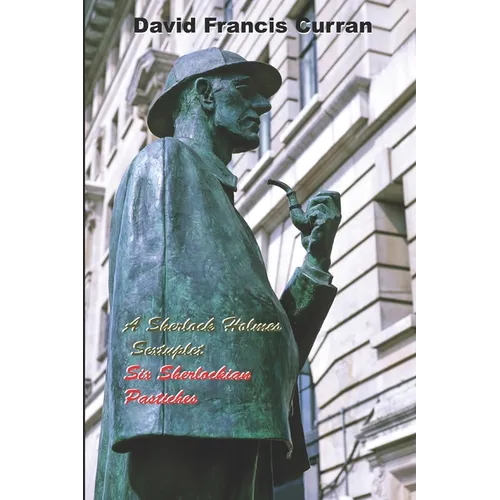 A Sherlock Holmes Sextuplet: Six Sherlockian Pastiches