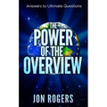 The POWER of the OVERVIEW: Answers to Ultimate Questions