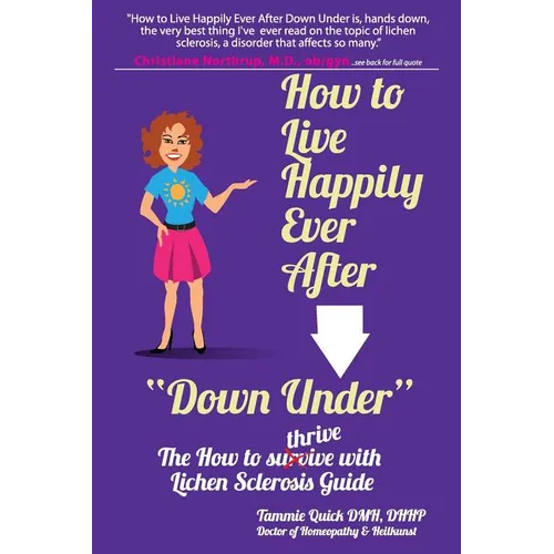 How to Live Happily Ever After "Down Under": The How To Thrive With Lichen Sclerosis Guide