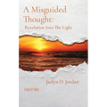 A Misguided Thought: Revelation into the Light: A Book of poetry