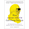 How Adam Smith Can Change Your Life: An Unexpected Guide to Human Nature and Happiness