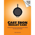 Cast Iron Skillet Care: Seasoning Cast Iron and Care for New and Old Cast Iron Cookware Plus Tasty Cast Iron Skillet Recipes