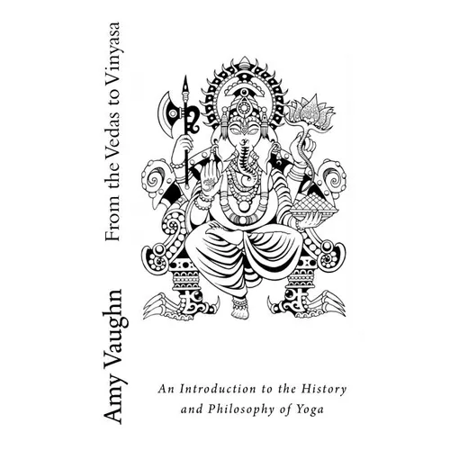 From the Vedas to Vinyasa: An Introduction to the History and Philosophy of Yoga