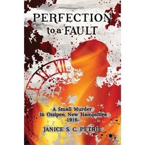 Perfection To A Fault: A Small Murder in Ossipee, New Hampshire, 1916