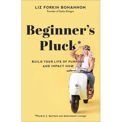 Beginner's Pluck: Build Your Life of Purpose and Impact Now