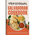 Traditional Salvadoran Cookbook: 50 Authentic Recipes from El Salvador