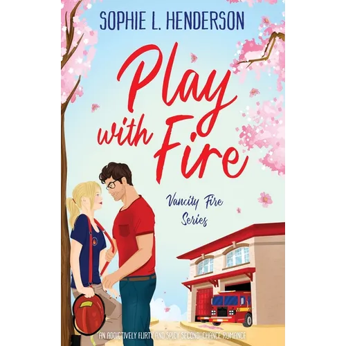 Play with Fire: An addictively flirty and spicy second-chance romance
