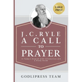 J. C. Ryle A Call to Prayer: In Today's English with Introduction and a Study Guide (LARGE PRINT)