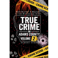 True Crime in Adams County Volume 2: More Murder & Mayhem by the Mississippi River