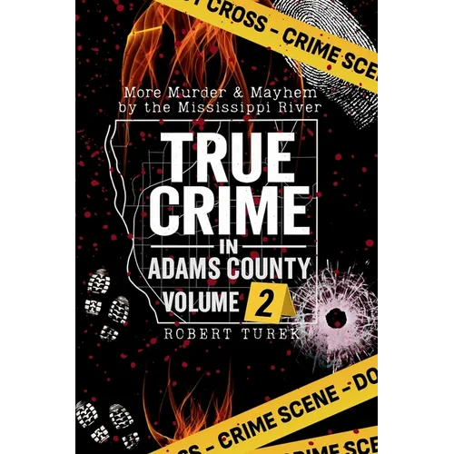 True Crime in Adams County Volume 2: More Murder & Mayhem by the Mississippi River