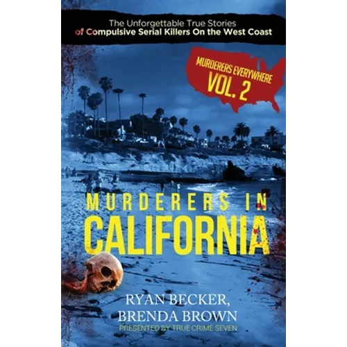 Murderers In California: The Unforgettable True Stories of Compulsive Serial Killers On the West Coast