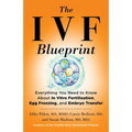 The Ivf Blueprint: Everything You Need to Know about in Vitro Fertilization, Egg Freezing, and Embryo Transfer