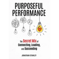 Purposeful Performance: The Secret Mix of Connecting, Leading, and Succeeding