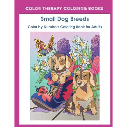 Color by Numbers Adult Coloring Book of Small Breed Dogs: An Easy Color by Number Adult Coloring Book of Small Breed Dogs including Dachshund, Chihuah