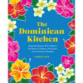 The Dominican Kitchen: Homestyle Recipes That Celebrate the Flavors, Traditions, and Culture of the Dominican Republic