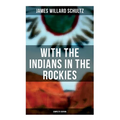 With the Indians in the Rockies (Complete Edition): Life & Adventures of Trapper and Trader Thomas Fox