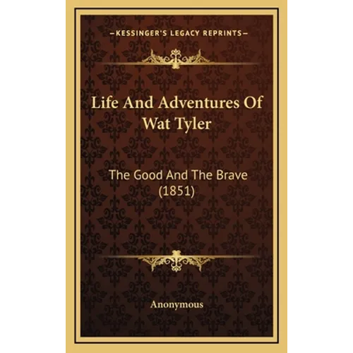 Life And Adventures Of Wat Tyler: The Good And The Brave (1851)
