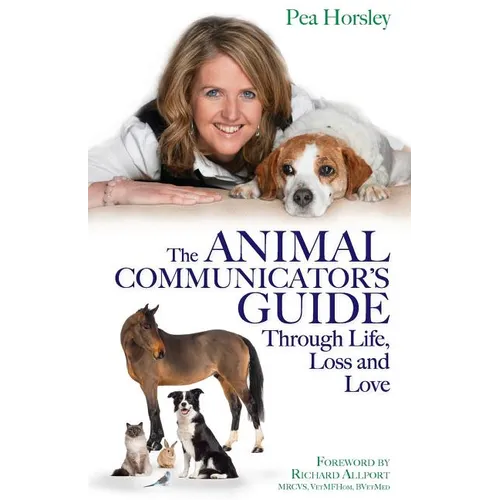 The Animal Communicator's Guide Through Life, Loss and Love