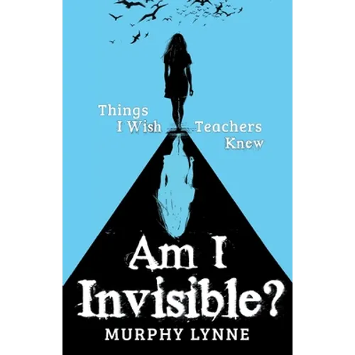 Am I Invisible?: Things I Wish Teachers Knew