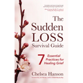 The Sudden Loss Survival Guide: Seven Essential Practices for Healing Grief (Bereavement, Suicide, Mourning)