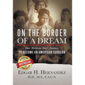 On the Border of a Dream: One Mexican Boy's Journey to Become an American Surgeon